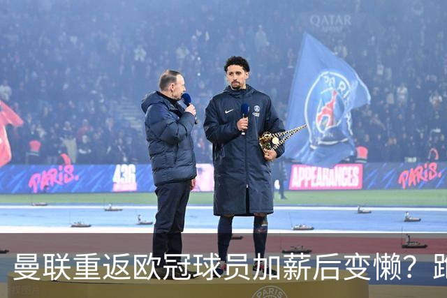 曼联重返欧冠球员加薪后变懒？跑动数据落后！体能储备遭质疑无法坚持90分钟